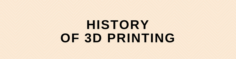 History of 3D Printing