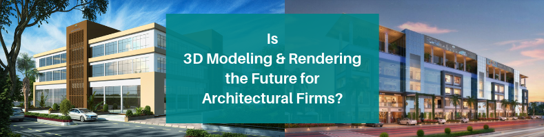Is 3D Modeling and Rendering the Future for Architectural Design Firms?