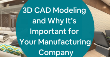3D CAD Modeling and Why It’s Important for Your Manufacturing Company