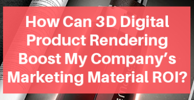 3D Digital Product Rendering Boost Company’s Marketing Material ROI