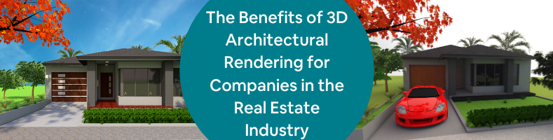 The Benefits of 3D Architectural Rendering for Companies in the Real Estate Industry