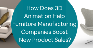 How Does 3D Animation Help Furniture Manufacturing Companies Boost New Product Sales_