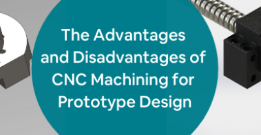 The Advantages and Disadvantages of CNC Machining for Prototype Design