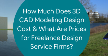 How Much Does 3D CAD Modeling Design Cost & What Are Prices for Freelance Design Service Firms_