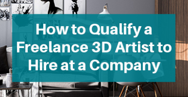 How to Qualify a Freelance 3D Artist to Hire at a Company