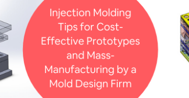 Injection Molding Tips for Cost-Effective Prototypes and Mass-Manufacturing by a Mold Design Firm