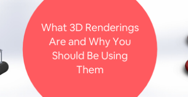 What 3D Renderings Are and Why You Should Be Using Them