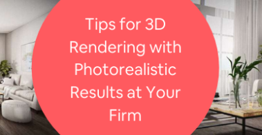Tips for 3D Rendering with Photorealistic Results at Your Firm