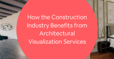 How the Construction Industry Benefits from Architectural Visualization Services