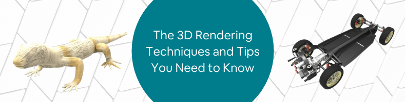 The 3D Rendering Techniques and Tips You Need to Know